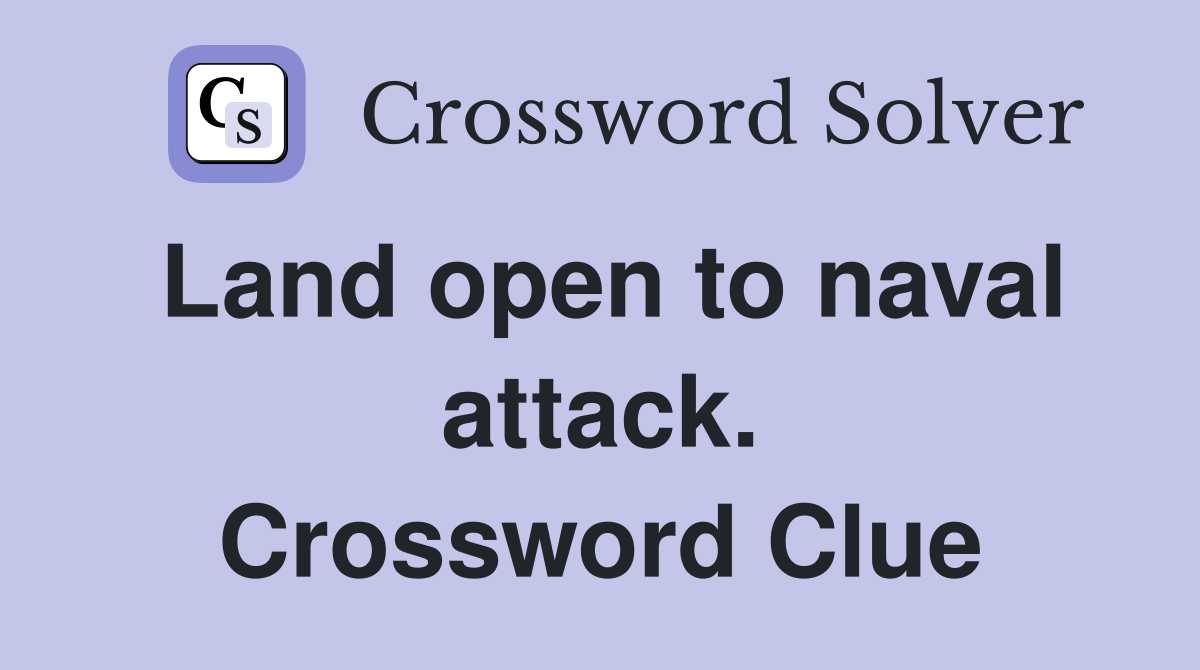 Land open to naval attack. Crossword Clue