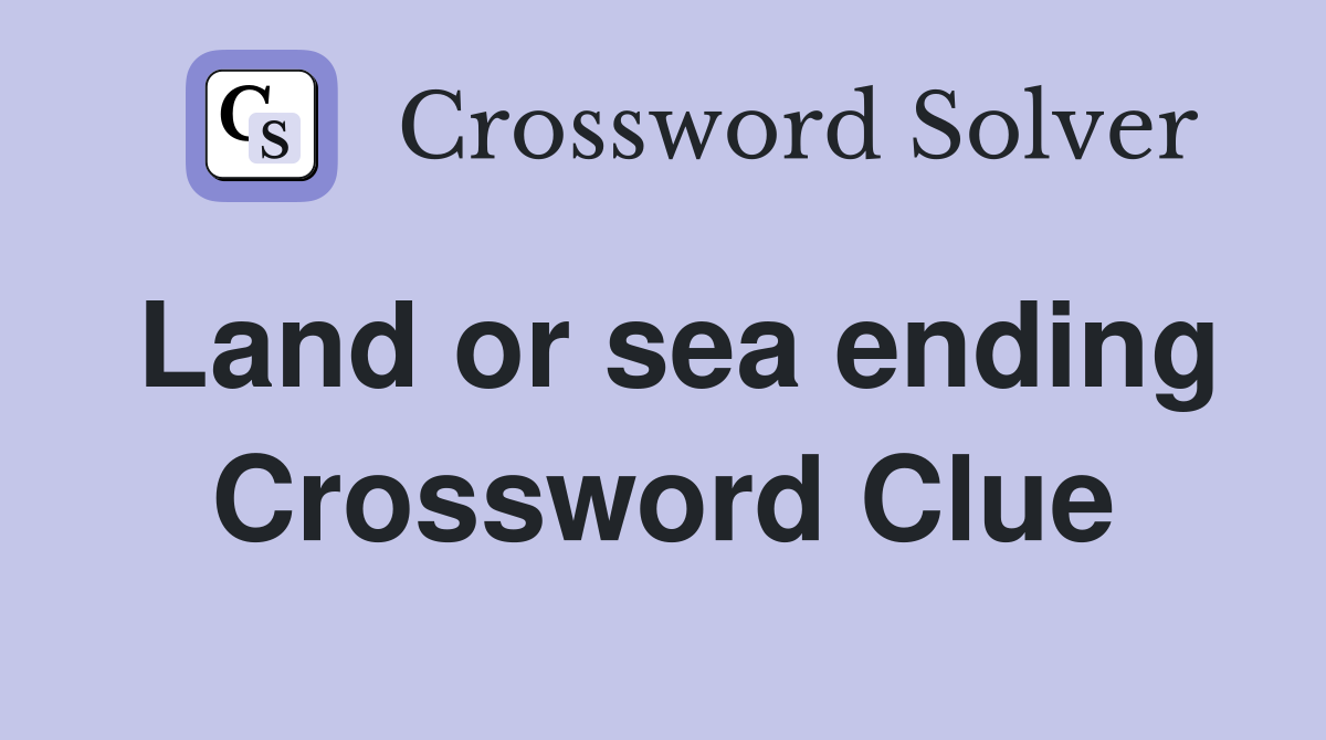 Land or sea ending Crossword Clue