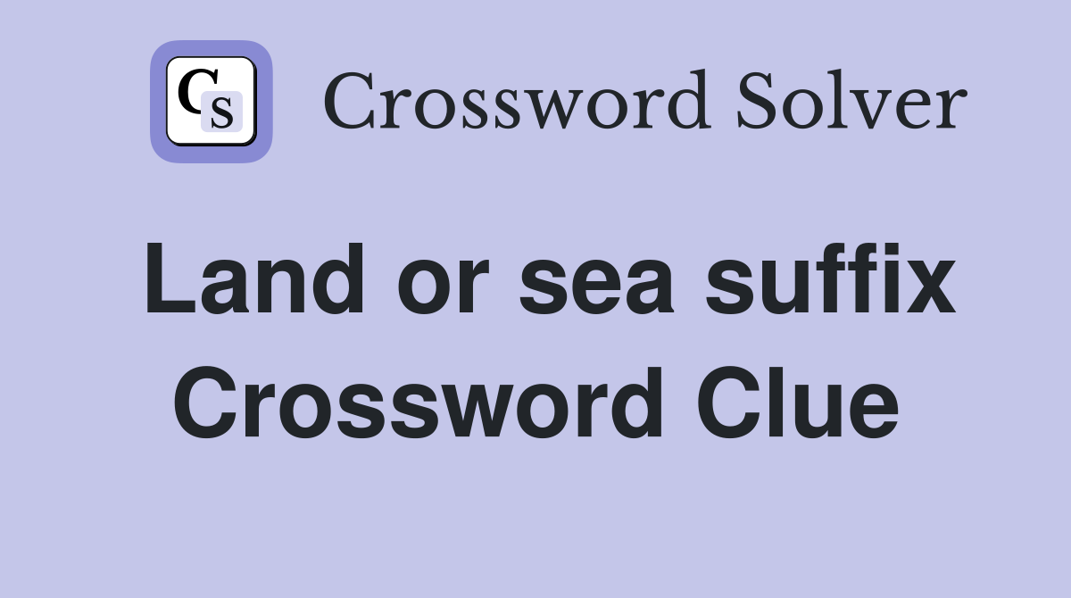 Land or sea suffix Crossword Clue