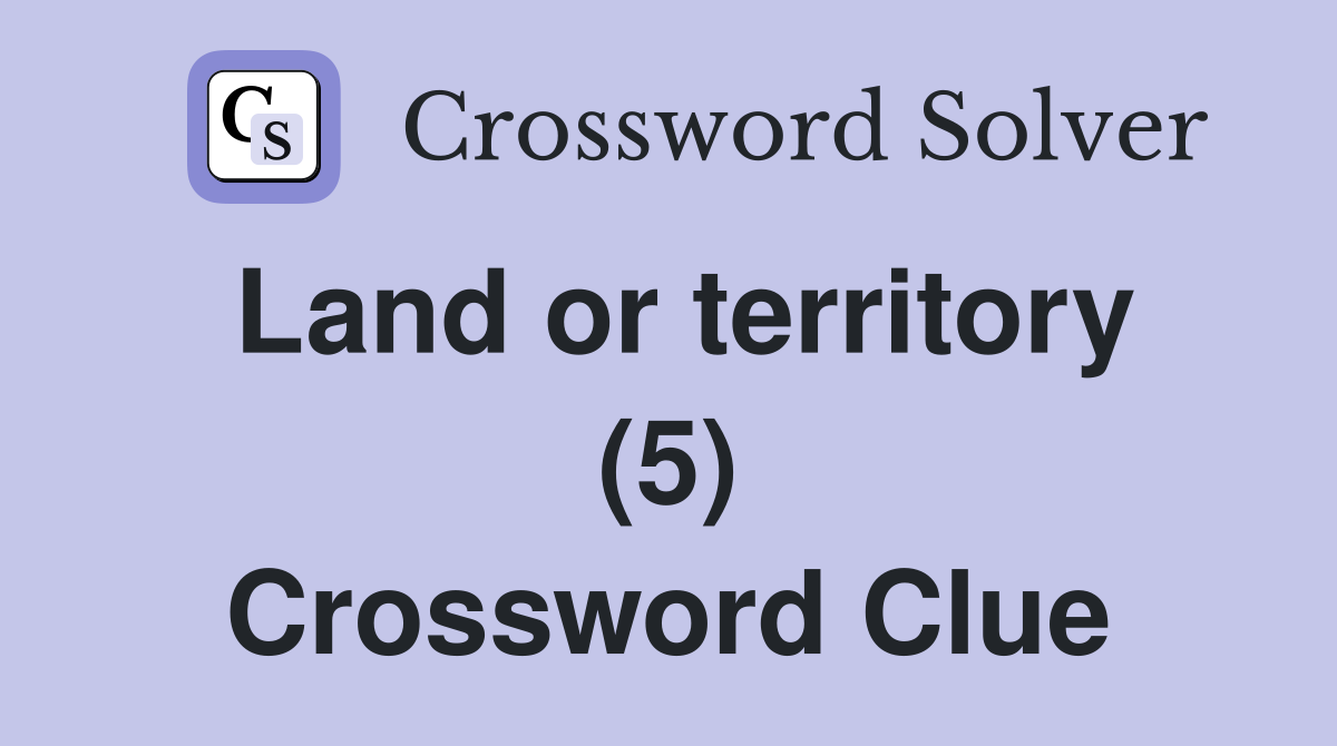 Land or territory (5) Crossword Clue