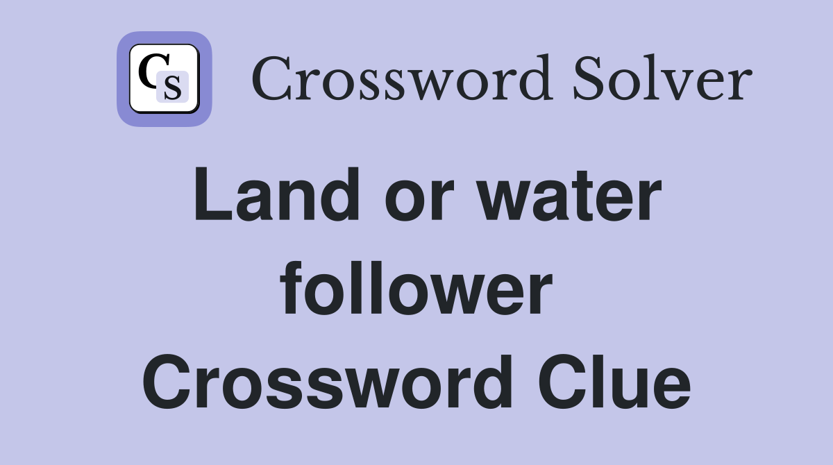 Land or water follower Crossword Clue