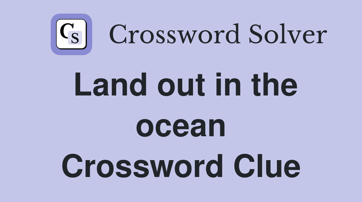 Land out in the ocean Crossword Clue