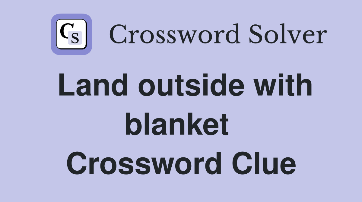 Land outside with blanket  Crossword Clue