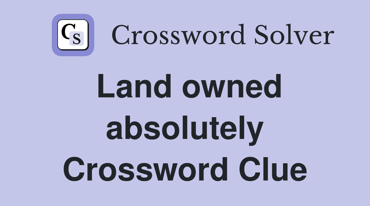 Land owned absolutely Crossword Clue