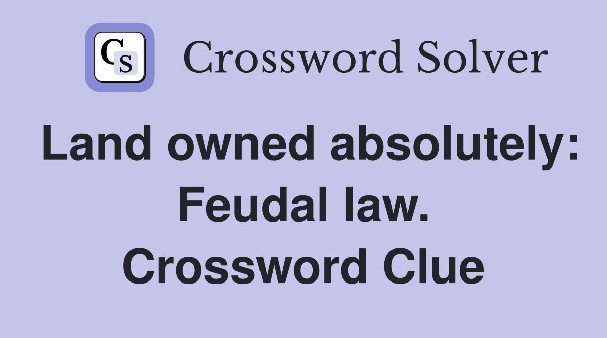 Land owned absolutely: Feudal law. Crossword Clue