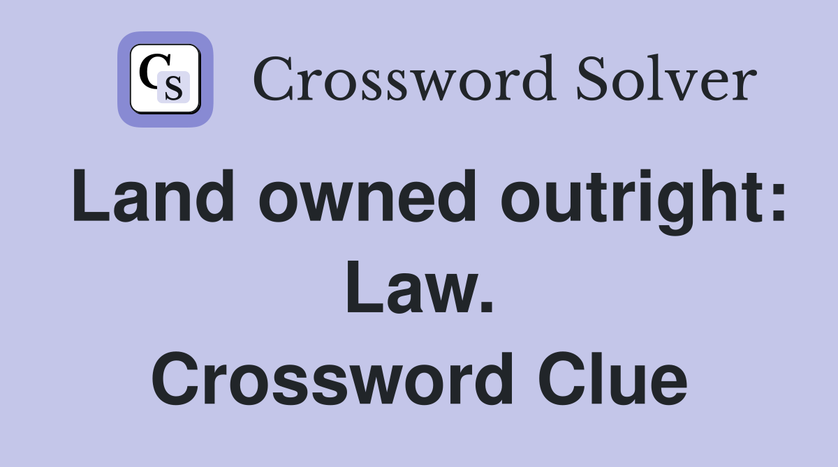 Land owned outright: Law. Crossword Clue