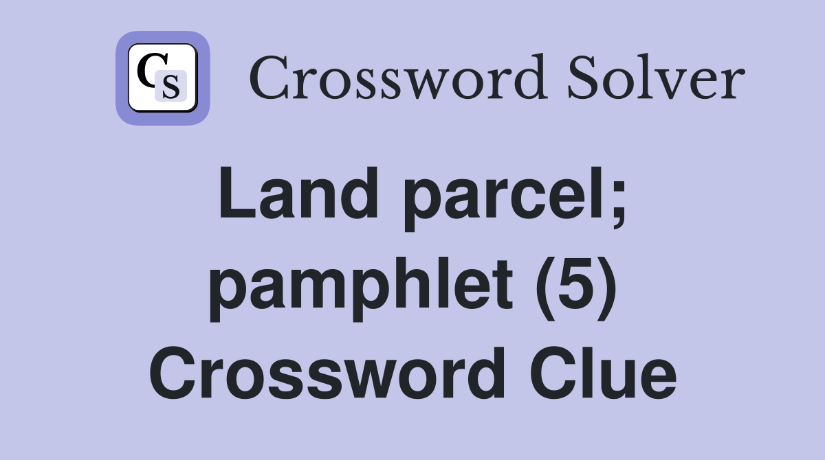 Land parcel; pamphlet (5) Crossword Clue