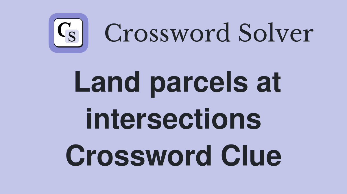 Land parcels at intersections Crossword Clue