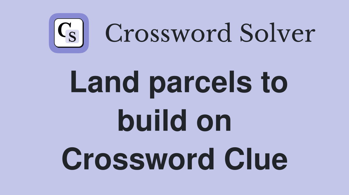 Land parcels to build on Crossword Clue