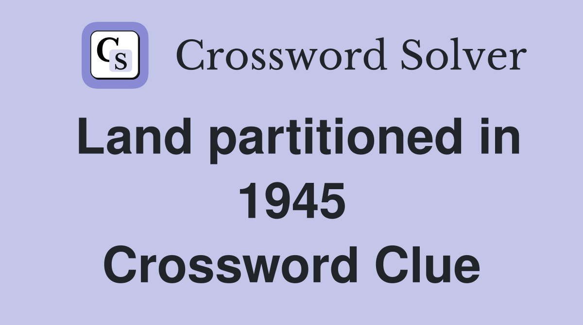Land partitioned in 1945 Crossword Clue