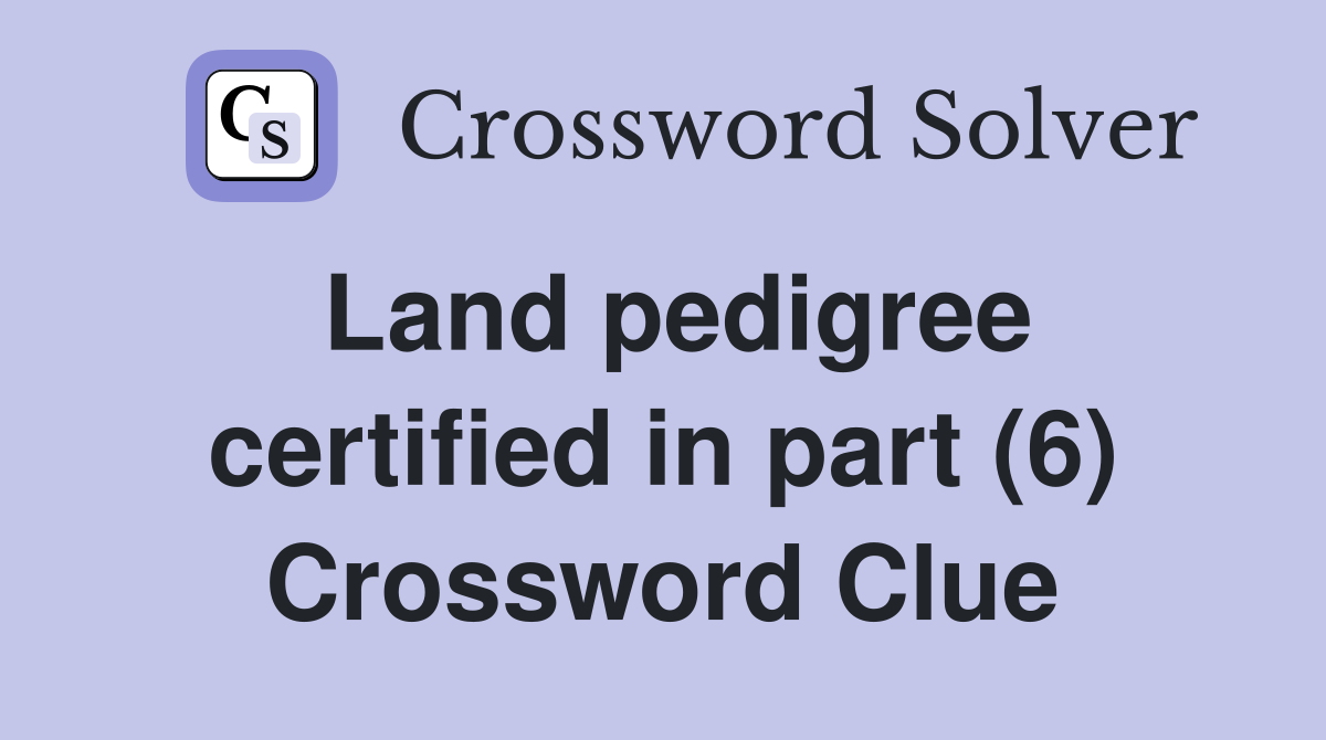 Land pedigree certified in part (6) Crossword Clue