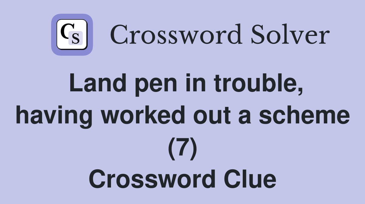 Land pen in trouble, having worked out a scheme (7) Crossword Clue