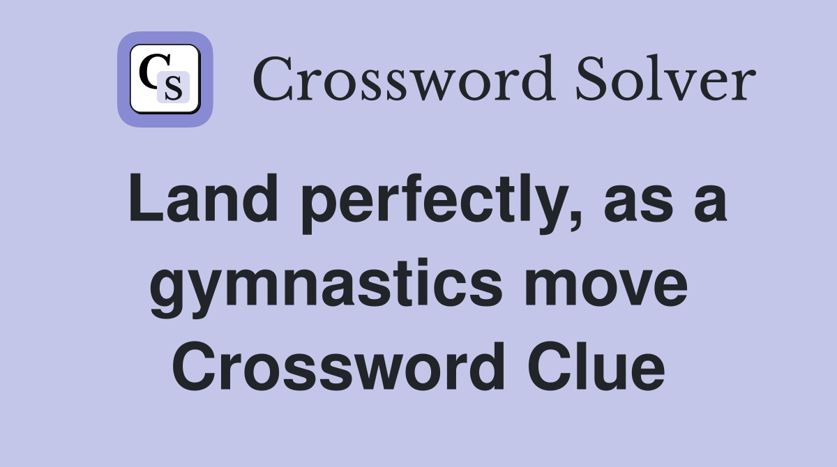 Land perfectly, as a gymnastics move Crossword Clue