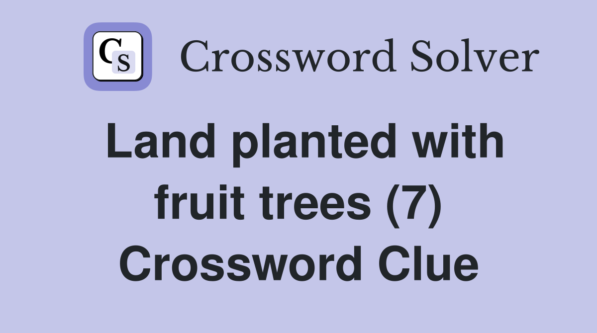 Land planted with fruit trees (7) Crossword Clue