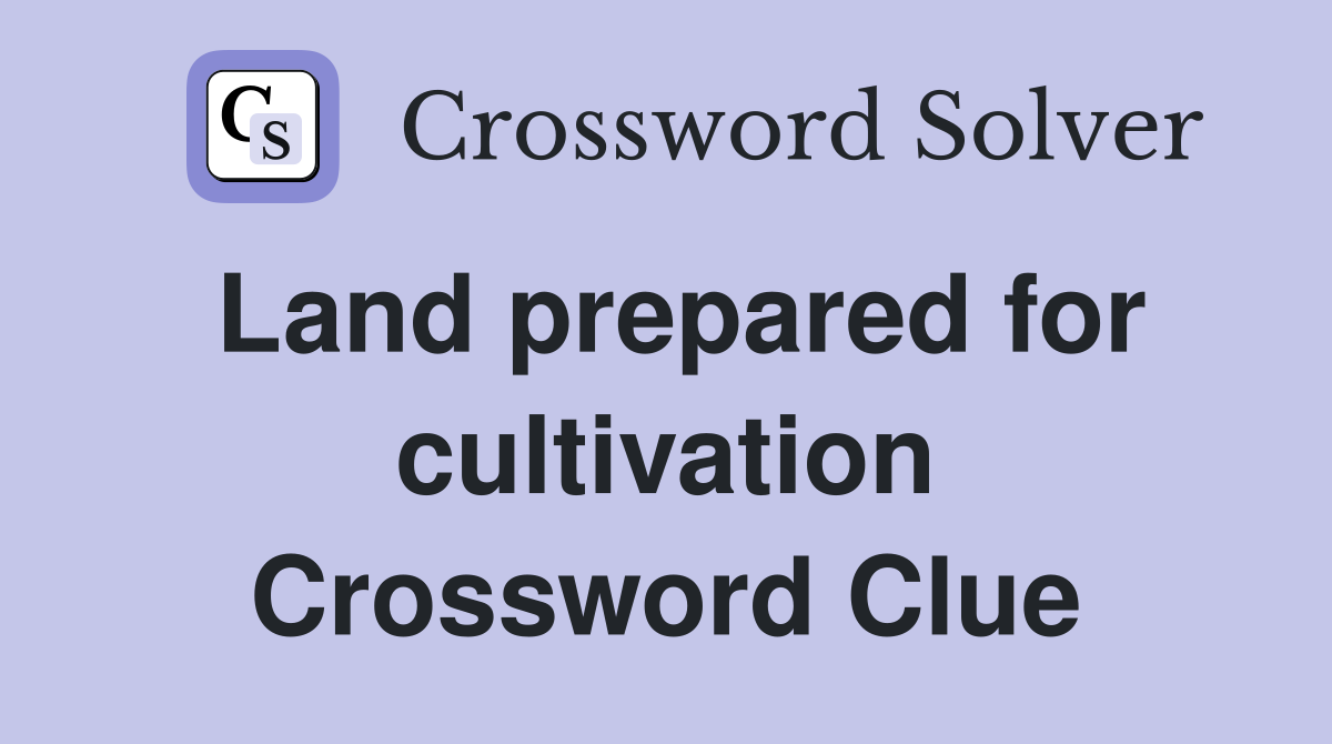 Land prepared for cultivation Crossword Clue