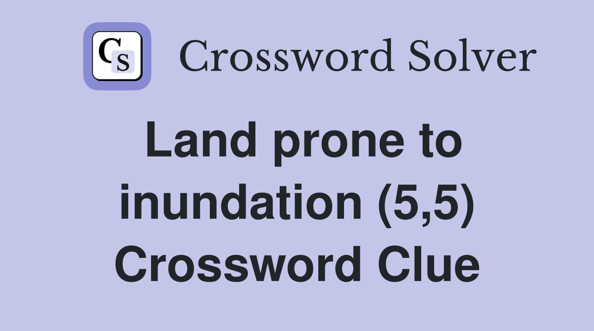 Land prone to inundation (5,5) Crossword Clue