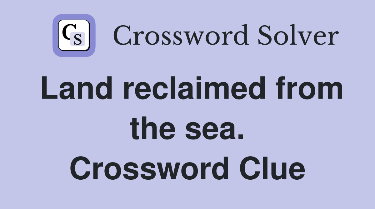 Land reclaimed from the sea. Crossword Clue