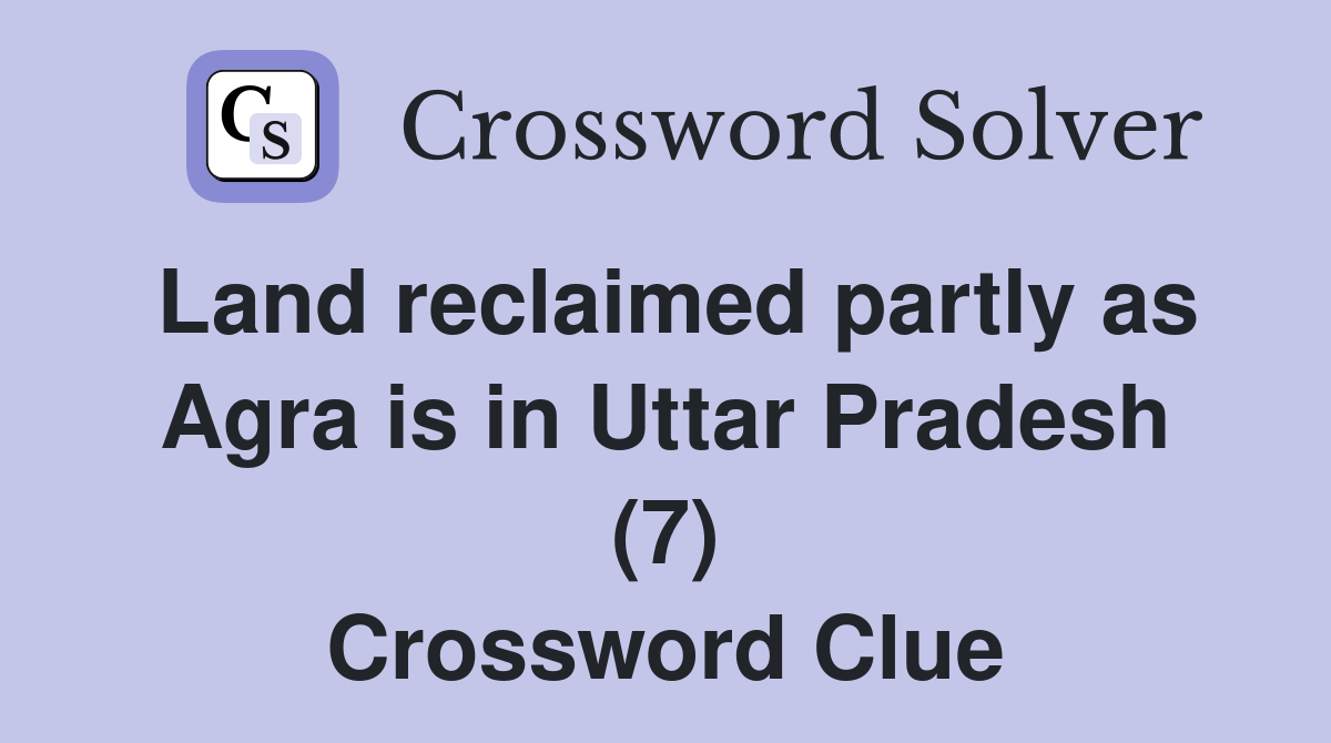 Land reclaimed partly as Agra is in Uttar Pradesh (7) Crossword Clue