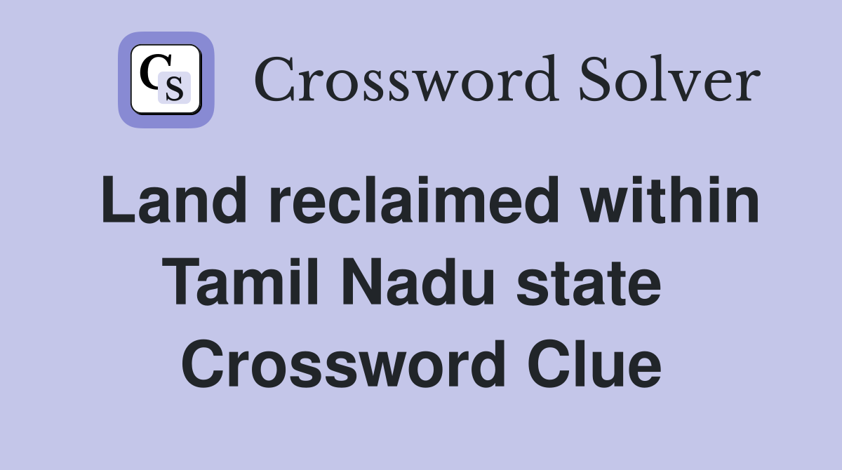 Land reclaimed within Tamil Nadu state  Crossword Clue
