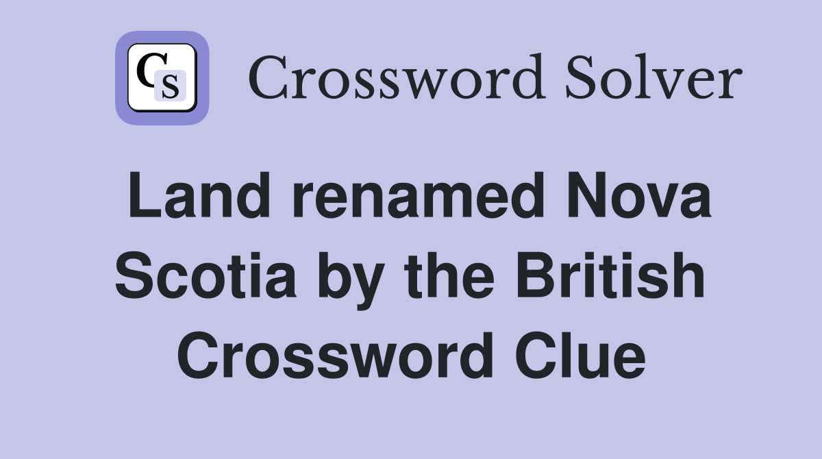 Land renamed Nova Scotia by the British Crossword Clue