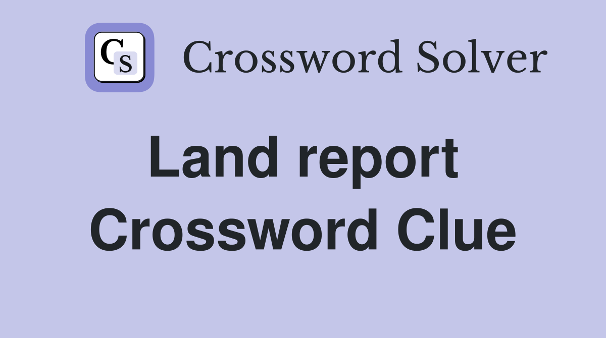 Land report  Crossword Clue