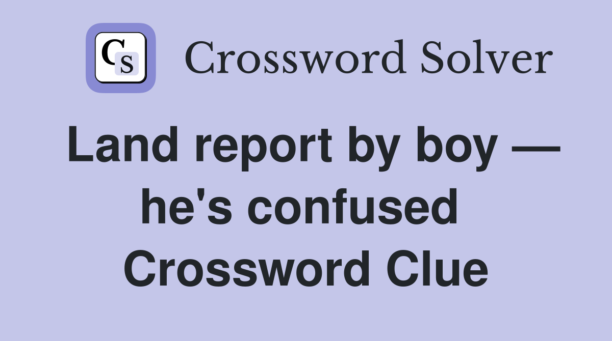 Land report by boy — he's confused  Crossword Clue