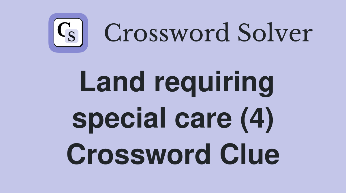 Land requiring special care (4) Crossword Clue