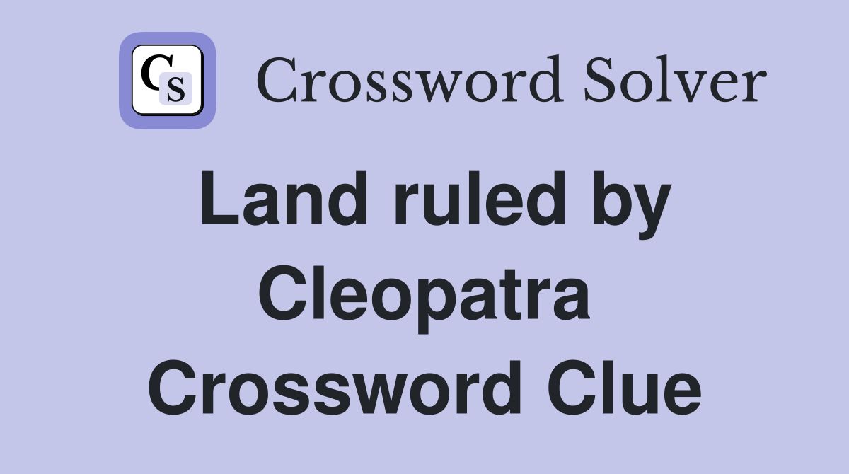 Land ruled by Cleopatra Crossword Clue