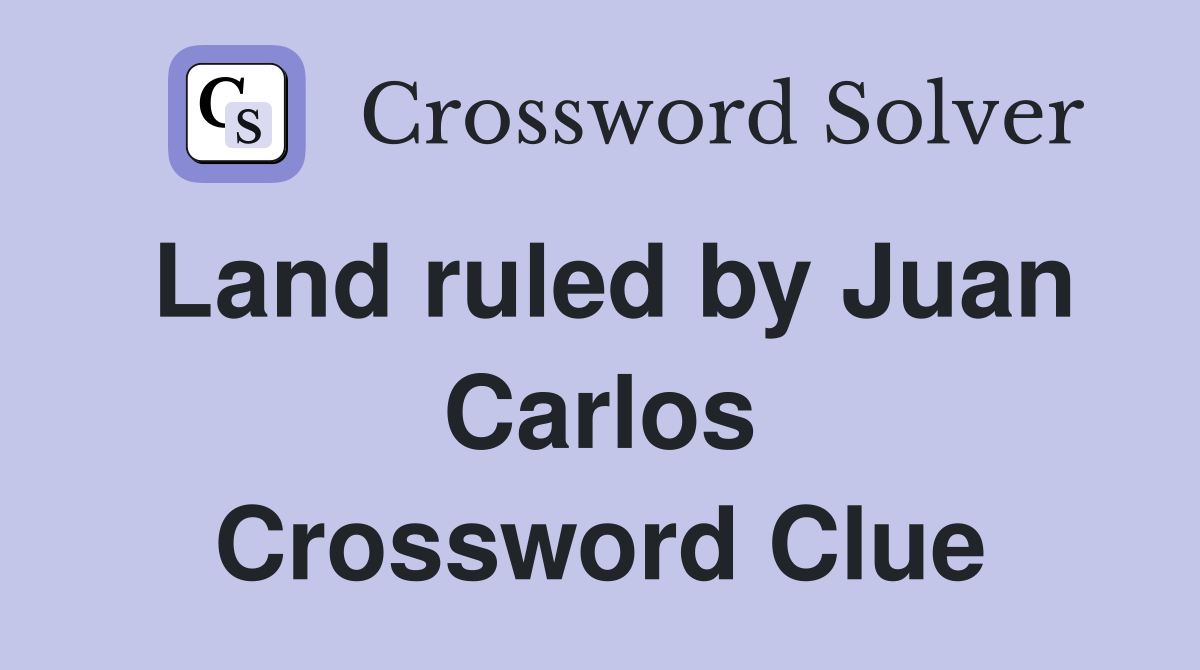 Land ruled by Juan Carlos Crossword Clue