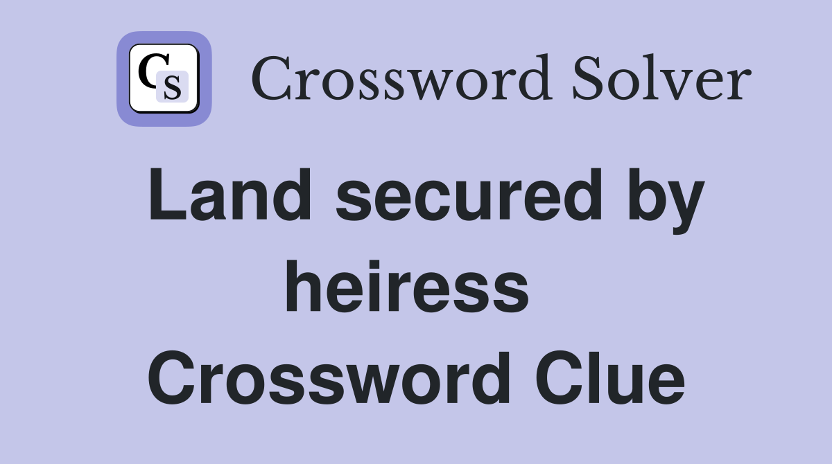 Land secured by heiress  Crossword Clue