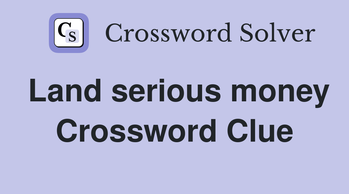 Land serious money Crossword Clue
