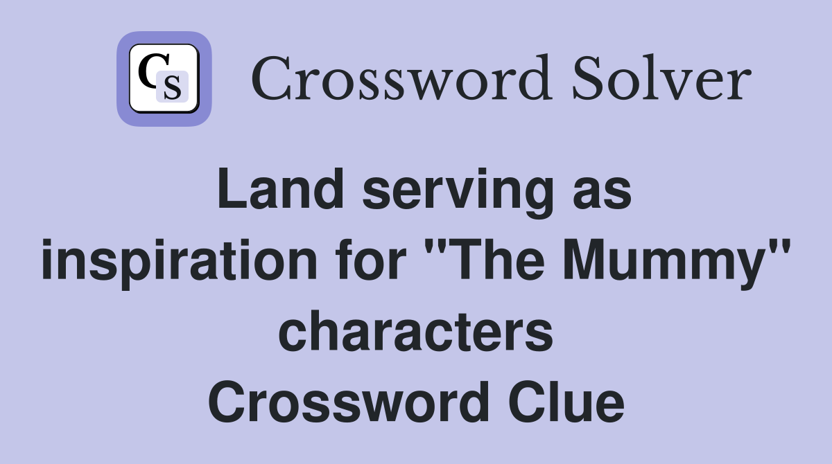 Land serving as inspiration for "The Mummy" characters Crossword Clue