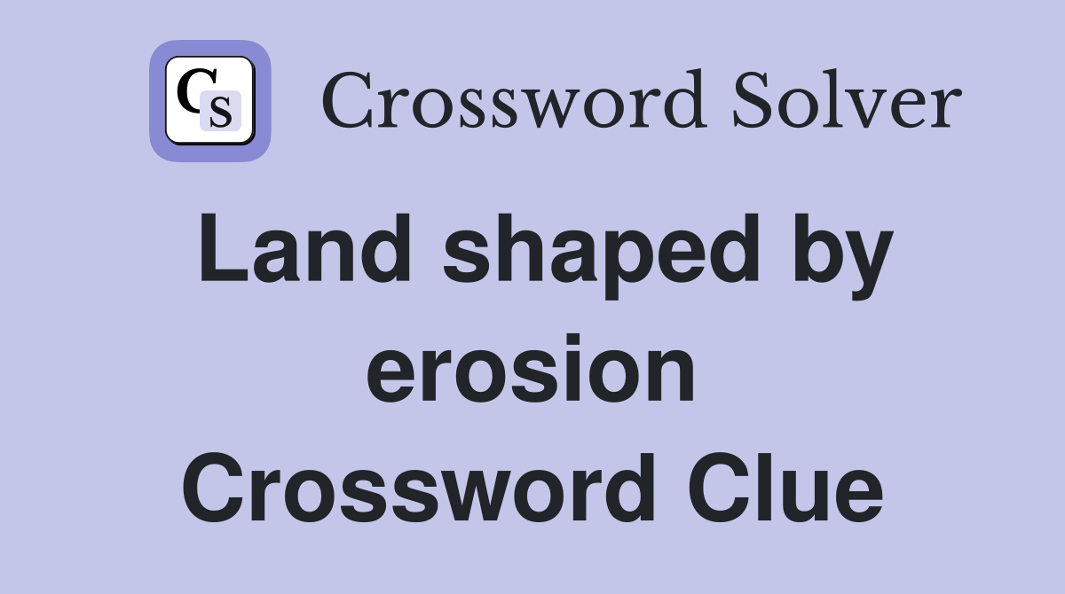 Land shaped by erosion Crossword Clue