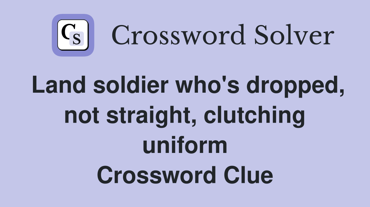 Land soldier who's dropped, not straight, clutching uniform Crossword Clue