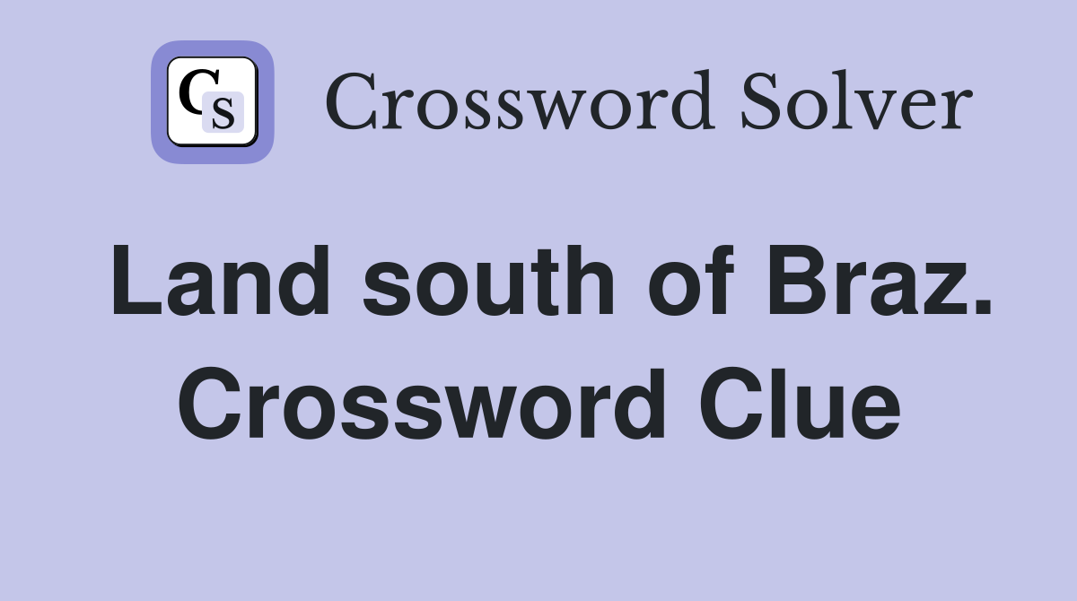 Land south of Braz. Crossword Clue