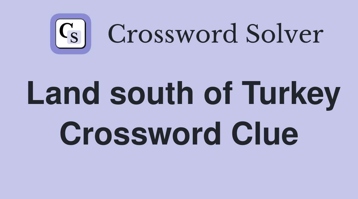 Land south of Turkey Crossword Clue
