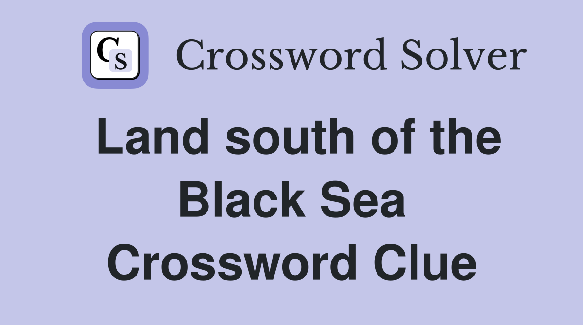 Land south of the Black Sea Crossword Clue