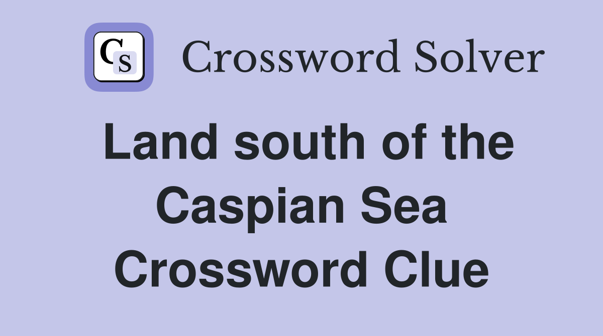 Land south of the Caspian Sea Crossword Clue