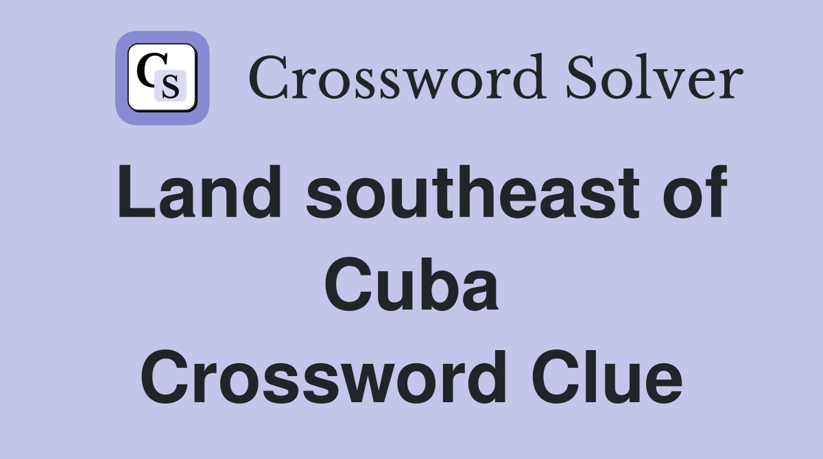 Land southeast of Cuba Crossword Clue