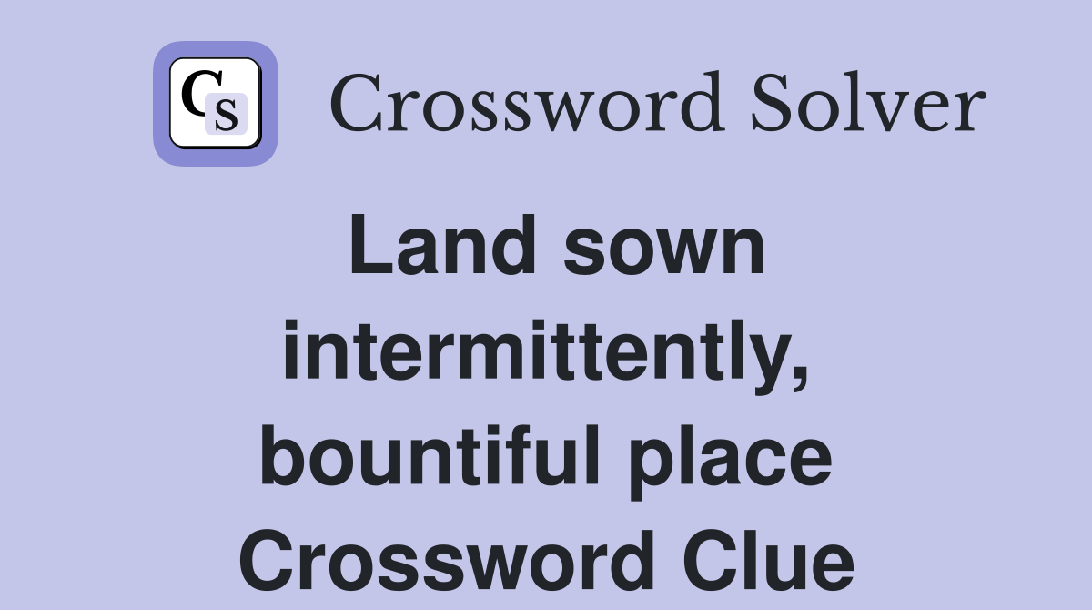 Land sown intermittently, bountiful place Crossword Clue