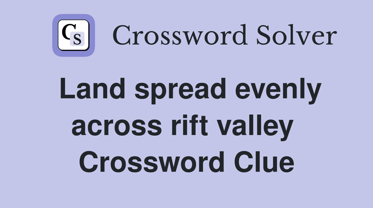 Land spread evenly across rift valley  Crossword Clue