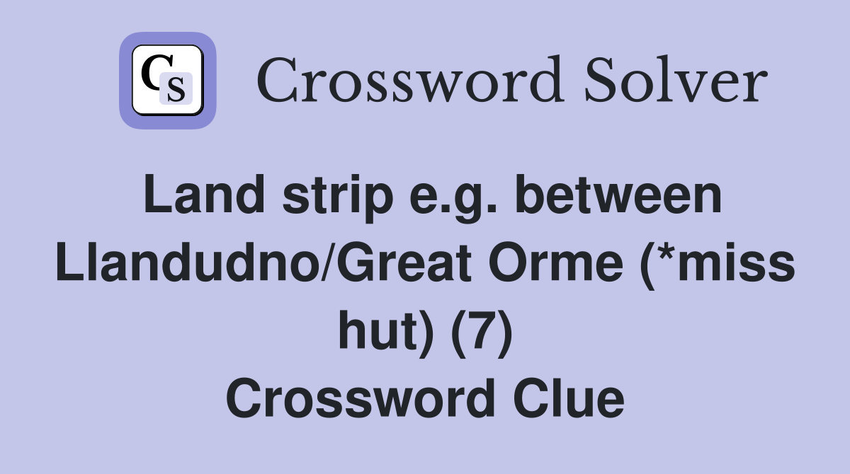 Land strip e.g. between Llandudno/Great Orme (*miss hut) (7) Crossword Clue