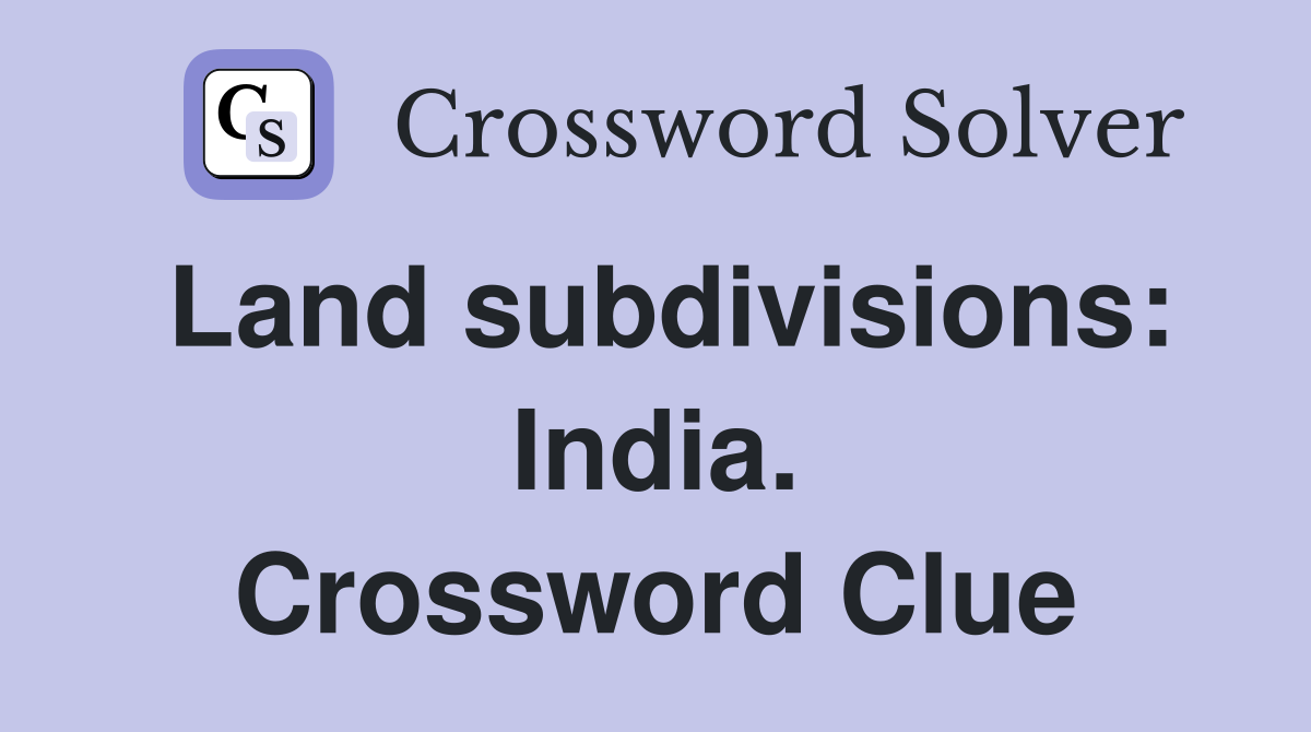 Land subdivisions: India. Crossword Clue