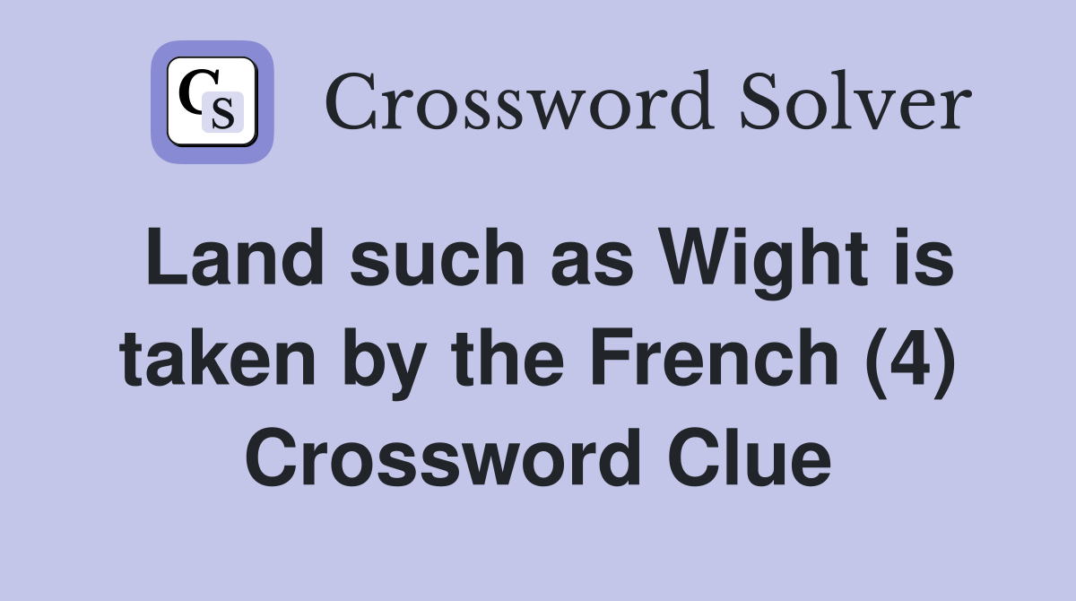 Land such as Wight is taken by the French (4) Crossword Clue