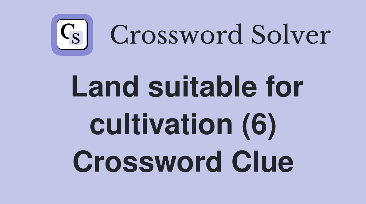 Land suitable for cultivation (6) Crossword Clue