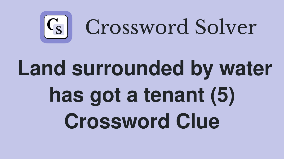 Land surrounded by water has got a tenant (5) Crossword Clue