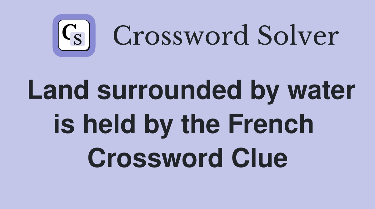 Land surrounded by water is held by the French  Crossword Clue