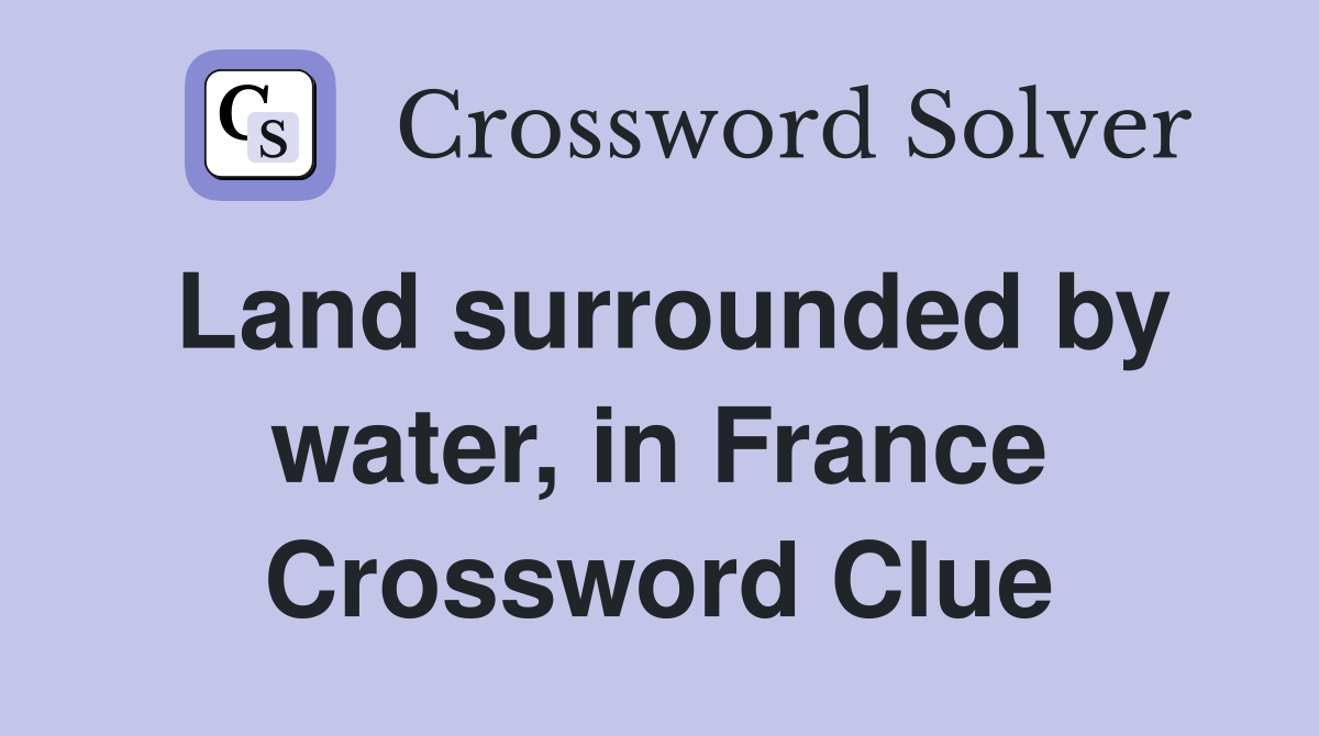 Land surrounded by water, in France Crossword Clue