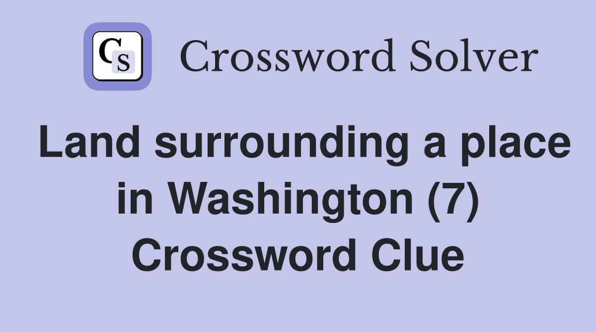 Land surrounding a place in Washington (7) Crossword Clue