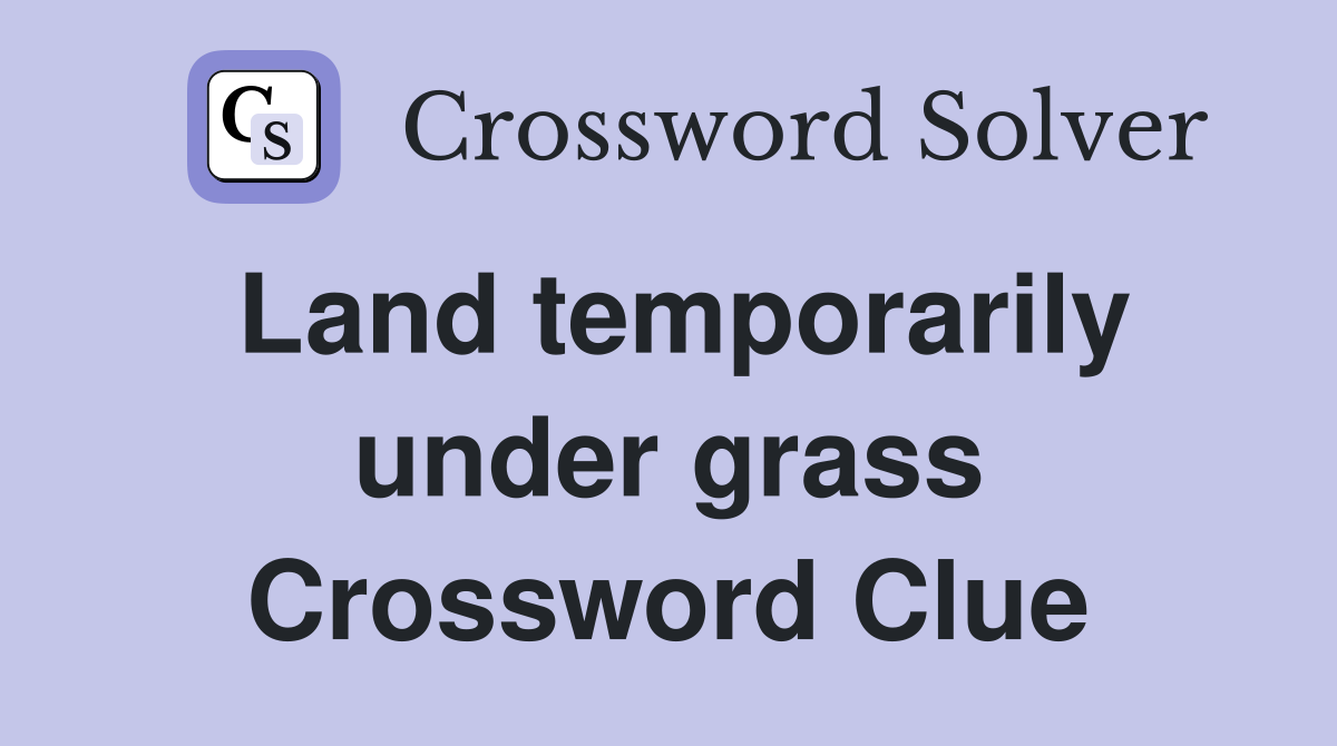 Land temporarily under grass Crossword Clue
